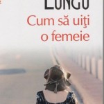 Dan LUNGU: „CUM SĂ UIŢI O FEMEIE”