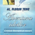 FLORIN ŢENE: ,,AVENTURA IDEILOR”. Critică literară şi eseuri