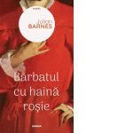 Bărbatul cu haină roșie, carte de Julian Barnes cum a apărut a și fost tradusă, citită...