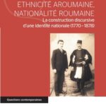 Vladimir Creţulescu, reconstruiește o etnogeneză în ”Les origines du discours identitaire Aroumian-Roumain (1770-1878): la construction d’une identité nationale”