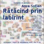 „Rătăcind prin labirint” - Anca Sofian: Expoziție de pictură. Vernisaj: Galeria de artă „Casa Zamfirescu”, 5 Dec. 2025